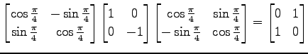 $\displaystyle \begin{bmatrix}\cos\frac{\pi}{4} & -\sin\frac{\pi}{4} \\ \sin\fra...
...& \cos\frac{\pi}{4} \end{bmatrix} = \begin{bmatrix}0 & 1 \\ 1 & 0 \end{bmatrix}$