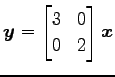$ \vec{y}=\begin{bmatrix}3 & 0 \\ 0 & 2 \end{bmatrix}\vec{x}$
