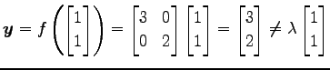 $\displaystyle \vec{y}=f\left( \begin{bmatrix}1 \\ 1 \end{bmatrix} \right) = \be...
...n{bmatrix}3 \\ 2 \end{bmatrix} \neq \lambda \begin{bmatrix}1 \\ 1 \end{bmatrix}$