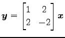 $ \vec{y}=\begin{bmatrix}1 & 2 \\ 2 & -2 \end{bmatrix}\vec{x}$