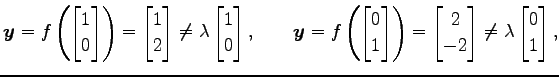 $\displaystyle \vec{y}=f\left( \begin{bmatrix}1 \\ 0 \end{bmatrix} \right)= \beg...
...bmatrix}2 \\ -2 \end{bmatrix} \neq \lambda \begin{bmatrix}0 \\ 1 \end{bmatrix},$