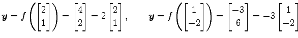 $\displaystyle \vec{y}=f\left( \begin{bmatrix}2 \\ 1 \end{bmatrix} \right)= \beg...
... \begin{bmatrix}-3 \\ 6 \end{bmatrix} = -3 \begin{bmatrix}1 \\ -2 \end{bmatrix}$