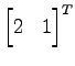 $ {\begin{bmatrix}2 & 1 \end{bmatrix}}^{T}$