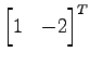 $ {\begin{bmatrix}1 & -2 \end{bmatrix}}^{T}$