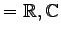 $ =\mathbb{R},\mathbb{C}$