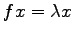 $\displaystyle fx=\lambda x$