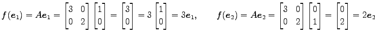 $\displaystyle f(\vec{e}_1)=A\vec{e}_1= \begin{bmatrix}3 & 0 \\ 0 & 2 \end{bmatr...
...matrix}0 \\ 1 \end{bmatrix} = \begin{bmatrix}0 \\ 2 \end{bmatrix} = 2 \vec{e}_2$