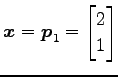 $ \vec{x}=\vec{p}_1=\begin{bmatrix}2 \\ 1 \end{bmatrix}$