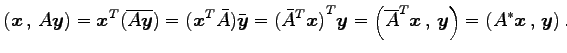 $\displaystyle \left({\vec{x}}\,,\,{A\vec{y}}\right)= {\vec{x}}^{T}(\overline{A\...
...}}^{T}\vec{x}}\,,\,{\vec{y}}\right)= \left({A^{*}\vec{x}}\,,\,{\vec{y}}\right).$