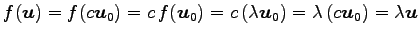 $\displaystyle f(\vec{u})=f(c\vec{u}_0)=c\,f(\vec{u}_0)= c\,(\lambda\vec{u}_0)=\lambda\,(c\vec{u}_0)= \lambda\vec{u}$