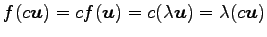 $\displaystyle f(c\vec{u})=c f(\vec{u})=c(\lambda\vec{u})= \lambda(c\vec{u})$