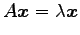 $\displaystyle A\vec{x}=\lambda\vec{x}$