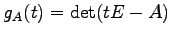 $\displaystyle g_{A}(t)=\det(tE-A)$