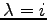 $ \lambda=i$
