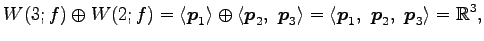 $\displaystyle W(3;f)\oplus W(2;f)= \left\langle \vec{p}_1\right\rangle \oplus \...
...left\langle \vec{p}_1,\,\, \vec{p}_2,\,\, \vec{p}_3\right\rangle =\mathbb{R}^3,$