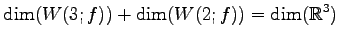 $\displaystyle \dim(W(3;f))+\dim(W(2;f))=\dim(\mathbb{R}^3)$