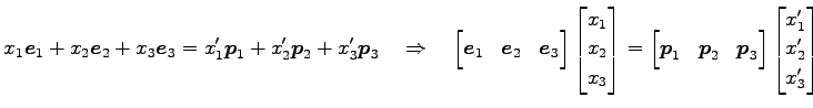 $\displaystyle x_1\vec{e}_1+x_2\vec{e}_2+x_3\vec{e}_3= x'_1\vec{p}_1+x'_2\vec{p}...
...}_2 & \vec{p}_3 \end{bmatrix} \begin{bmatrix}x'_1 \\ x'_2 \\ x'_3 \end{bmatrix}$