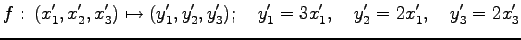 $\displaystyle f:\, (x'_1,x'_2,x'_3)\mapsto(y'_1,y'_2,y'_3); \quad y'_1=3x'_1,\quad y'_2=2x'_1,\quad y'_3=2x'_3$
