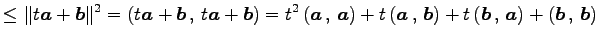 $\displaystyle \leq \Vert t\vec{a}+\vec{b}\Vert^2 =\left({t\vec{a}+\vec{b}}\,,\,...
...t)+ t\left({\vec{b}}\,,\,{\vec{a}}\right)+ \left({\vec{b}}\,,\,{\vec{b}}\right)$