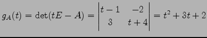 $\displaystyle g_A(t)=\det(tE-A)= \begin{vmatrix}t-1 & -2 \\ 3 & t+4 \end{vmatrix} = t^2+3t+2$