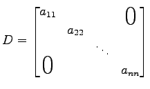 $\displaystyle D= \begin{bmatrix}a_{11} & & & \smash{\lower1.7ex\hbox{\text{\hug...
...a_{22} & & \\ & & \ddots & \\ \smash{\text{\huge$0$}}& & & a_{nn} \end{bmatrix}$