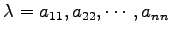 $ \lambda=a_{11},a_{22},\cdots,a_{nn}$
