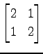 $ \displaystyle{
\begin{bmatrix}
2 & 1 \\
1 & 2
\end{bmatrix}}$