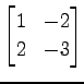 $ \displaystyle{
\begin{bmatrix}
1 & -2 \\
2 & -3
\end{bmatrix}}$