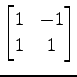 $ \displaystyle{
\begin{bmatrix}
1 & -1 \\
1 & 1
\end{bmatrix}}$