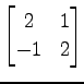 $ \displaystyle{
\begin{bmatrix}
2 & 1 \\
-1 & 2
\end{bmatrix}}$