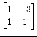 $ \displaystyle{
\begin{bmatrix}
1 & -3 \\
1 & 1
\end{bmatrix}}$