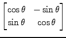 $ \displaystyle{
\begin{bmatrix}
\cos\theta & -\sin\theta \\
\sin\theta & \cos\theta
\end{bmatrix}}$
