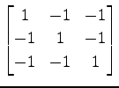 $ \displaystyle{
\begin{bmatrix}
1 & -1 & -1 \\
-1 & 1 & -1 \\
-1 & -1 & 1
\end{bmatrix}}$