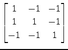 $ \displaystyle{
\begin{bmatrix}
1 & -1 & -1 \\
1 & 1 & -1 \\
-1 & -1 & 1
\end{bmatrix}}$