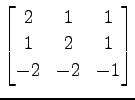 $ \displaystyle{
\begin{bmatrix}
2 & 1 & 1 \\
1 & 2 & 1 \\
-2 & -2 & -1
\end{bmatrix}}$