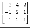 $ \displaystyle{
\begin{bmatrix}
-2 & 4 & 2 \\
-1 & 2 & 1 \\
-1 & 2 & 1
\end{bmatrix}}$