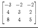 $ \displaystyle{
\begin{bmatrix}
-3 & -2 & -2 \\
4 & 3 & 2 \\
8 & 4 & 5
\end{bmatrix}}$