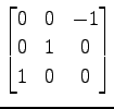 $ \displaystyle{
\begin{bmatrix}
0 & 0 & -1 \\
0 & 1 & 0 \\
1 & 0 & 0
\end{bmatrix}}$