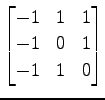 $ \displaystyle{
\begin{bmatrix}
-1 & 1 & 1 \\
-1 & 0 & 1 \\
-1 & 1 & 0
\end{bmatrix}}$