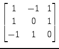 $ \displaystyle{
\begin{bmatrix}
1 & -1 & 1 \\
1 & 0 & 1 \\
-1 & 1 & 0
\end{bmatrix}}$