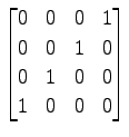 $ \displaystyle{
\begin{bmatrix}
0 & 0 & 0 & 1 \\
0 & 0 & 1 & 0 \\
0 & 1 & 0 & 0 \\
1 & 0 & 0 & 0
\end{bmatrix}}$