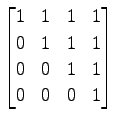 $ \displaystyle{
\begin{bmatrix}
1 & 1 & 1 & 1 \\
0 & 1 & 1 & 1 \\
0 & 0 & 1 & 1 \\
0 & 0 & 0 & 1
\end{bmatrix}}$