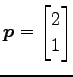 $ \vec{p}=\begin{bmatrix}2 \\ 1 \end{bmatrix}$