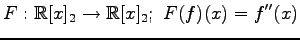 $ \displaystyle{
F:\mathbb{R}[x]_{2}\to\mathbb{R}[x]_{2};\,\,
F(f)(x)=f''(x)
}$