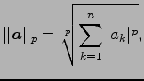 $\displaystyle \Vert\vec{a}\Vert _{p}=\sqrt[p]{\sum_{k=1}^{n}\vert a_{k}\vert^p},$
