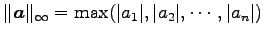 $\displaystyle \Vert\vec{a}\Vert _{\infty}=\max(\vert a_1\vert,\vert a_2\vert,\cdots,\vert a_n\vert)$