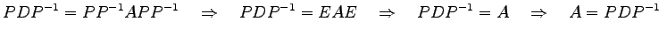$\displaystyle PDP^{-1}=PP^{-1}APP^{-1} \quad\Rightarrow\quad PDP^{-1}=EAE \quad\Rightarrow\quad PDP^{-1}=A \quad\Rightarrow\quad A=PDP^{-1}$