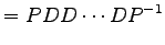 $\displaystyle = PDD\cdots DP^{-1}$