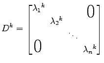 $\displaystyle D^k= \begin{bmatrix}\lambda_1{}^k\! & & & \smash{\lower1.7ex\hbox...
...\\ & & \!\ddots\! \\ \smash{\text{\huge$0$}}& & & \!\lambda_n{}^k \end{bmatrix}$