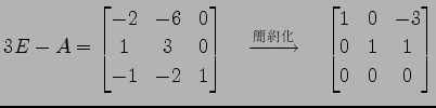 $\displaystyle 3E-A= \begin{bmatrix}-2 &-6 & 0 \\ 1 & 3 & 0 \\ -1 &-2 & 1 \end{b...
...{}}\quad \begin{bmatrix}1 & 0 &-3 \\ 0 & 1 & 1 \\ 0 & 0 & 0 \end{bmatrix}$